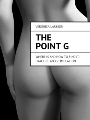 cover image of The point G. Where is and how to find it. Practice and stimulation